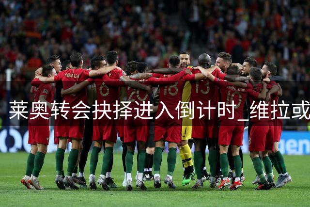 莱奥转会抉择进入倒计时 维拉或成最终赢家